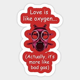 Love is like oxygen (not) Sticker